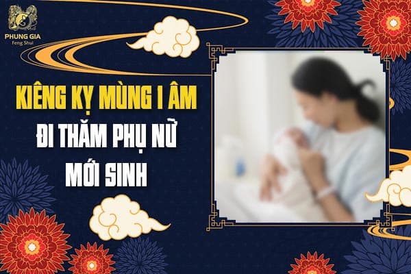 Kiêng Kỵ Mùng 1 Âm Đi Thăm Phụ Nữ Mới Sinh