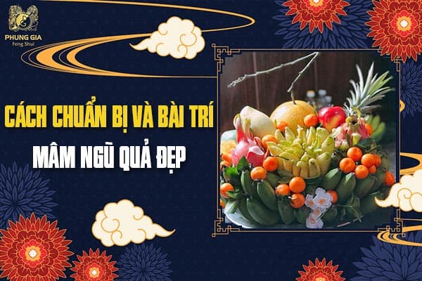 Cách Chuẩn Bị Và Bài Trí Mâm Ngũ Quả Đẹp