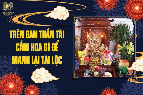Trên Ban Thờ Thần Tài Cắm Hoa Gì Để Mang Lại Tài Lộc