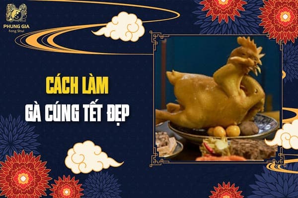 Cách Làm Gà Cúng Tết Đẹp