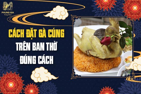 Cách Đặt Gà Cúng Trên Ban Thờ Đúng Cách