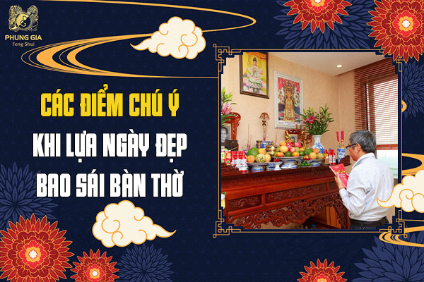 Các Điểm Chú Ý Khi Lựa Ngày Đẹp Bao Sái Bàn Thờ