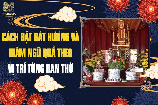 Cách Đặt Bát Hương Và Mâm Ngũ Quả Theo Vị Trí Từng Ban Thờ