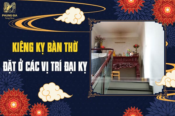 Kiêng Kỵ Bàn Thờ Đặt Ở Các Vị Trí Đại Kỵ