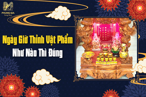 Ngày Giờ Thỉnh Vật Phẩm Như Nào Thì Đúng
