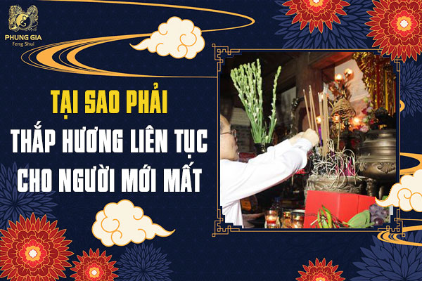 Tại Sao Phải Thắp Hương Liên Tục Cho Người Mới Mất