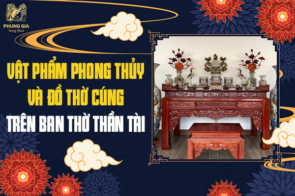Vật Phẩm Phong Thủy Và Đồ Thờ Cúng Trên Ban Thờ Thần Tài