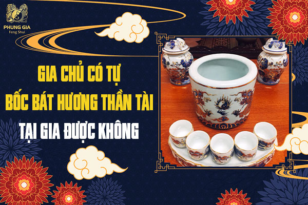 Gia Chủ Có Tự Bốc Bát Hương Thần Tài Tại Gia Được Không