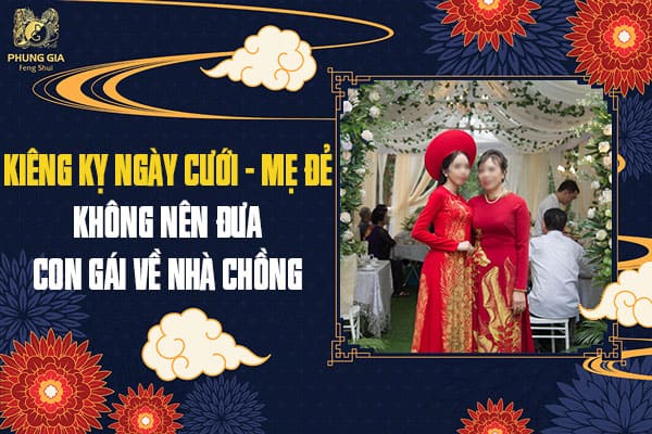 Kiêng Kỵ Ngày Cưới - Mẹ Đẻ Không Nên Đưa Con Gái Về Nhà Chồng