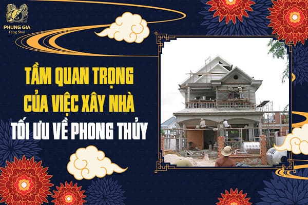 Tầm Quan Trọng Của Việc Xây Nhà Tối Ưu Về Phong Thủy