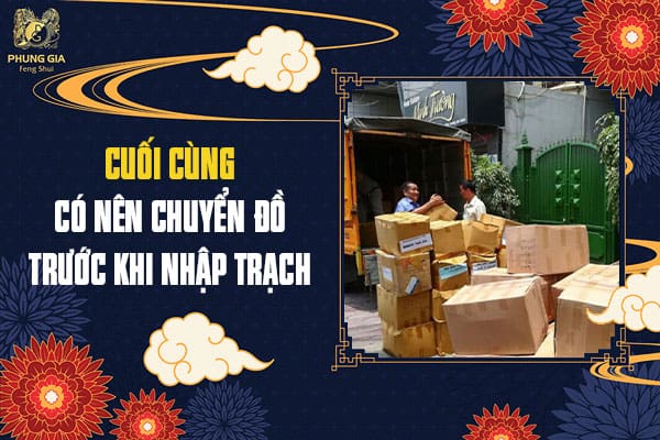 Cuối Cùng Có Nên Chuyển Đồ Trước Khi Nhập Trạch