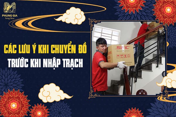 Các Lưu Ý Khi Chuyển Đồ Trước Khi Nhập Trạch
