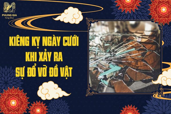 Kiêng Kỵ Ngày Cưới Khi Xảy Ra Sự Đổ Vỡ Đồ Vật