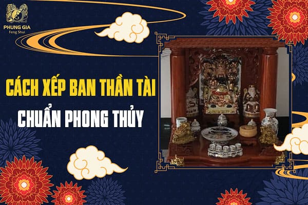 Cách Xếp Ban Thần Tài Chuẩn Phong Thủy