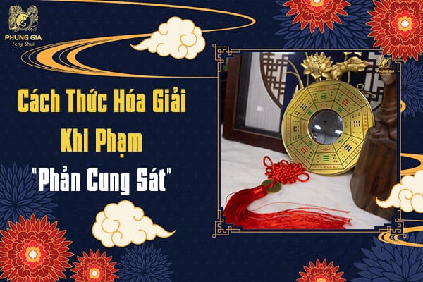 Cách Thức Hóa Giải Khi Phạm “Phản Cung Sát”