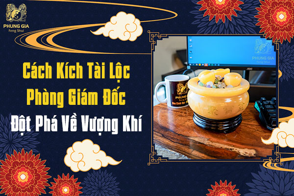 Cách Kích Tài Lộc Phòng Giám Đốc Đột Phá Nhất