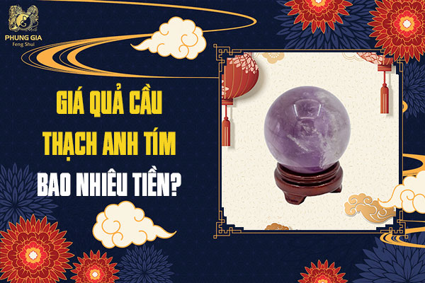 Quả Cầu Thạch Anh Tím: Ý Nghĩa Trong Phong Thủy, Địa Chỉ Mua Uy Tín Và Giá Bao Nhiêu Tiền?