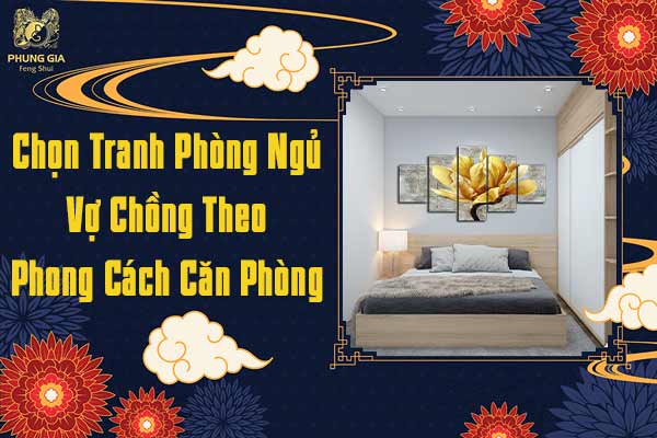Chọn Tranh Phòng Ngủ Vợ Chồng Theo Phong Cách Căn Phòng 