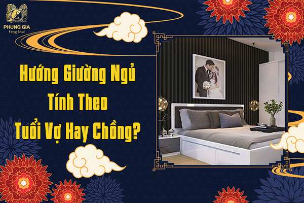 Hướng Giường Ngủ Tính Theo Tuổi Vợ Hay Chồng