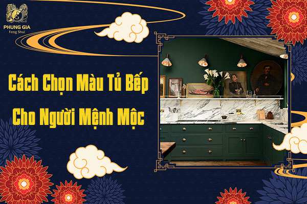 Cách Chọn Màu Tủ Bếp Cho Người Mệnh Mộc