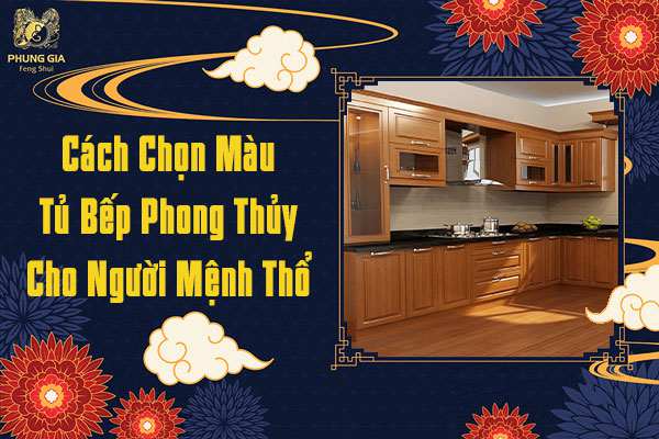 Cách Chọn Màu Tủ Bếp Hợp Phong Thủy Cho Người Mệnh Thổ