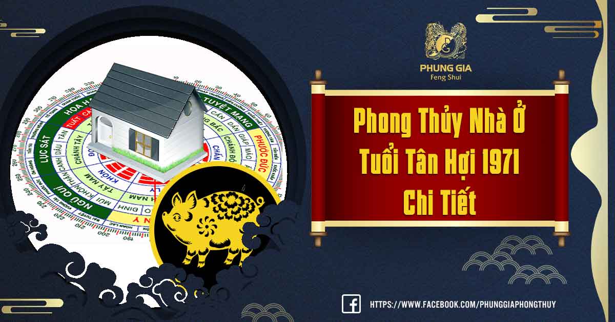 Phong Thủy Nhà Ở Tuổi Tân Hợi 1971
