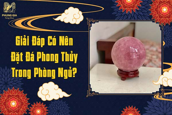 Giải Đáp Có Nên Đặt Đá Phong Thủy Trong Phòng Ngủ
