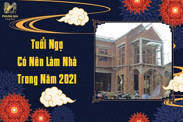 Tuổi Ngọ Nên Làm Nhà Trong Năm 2021