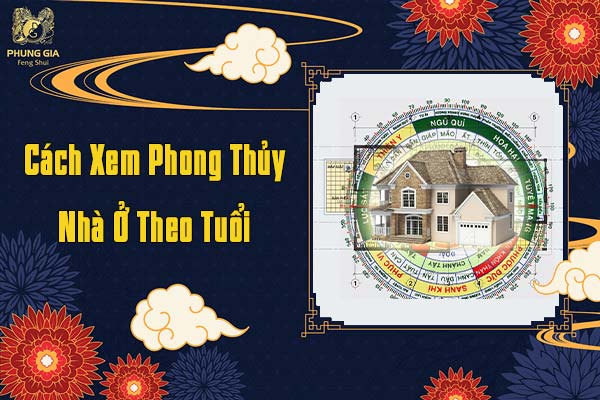 Xem Phong Thủy Nhà Ở Theo Tuổi