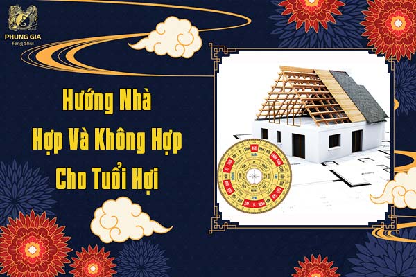 Hướng Nhà Hợp Và Không Hợp Cho Tuổi Hợi