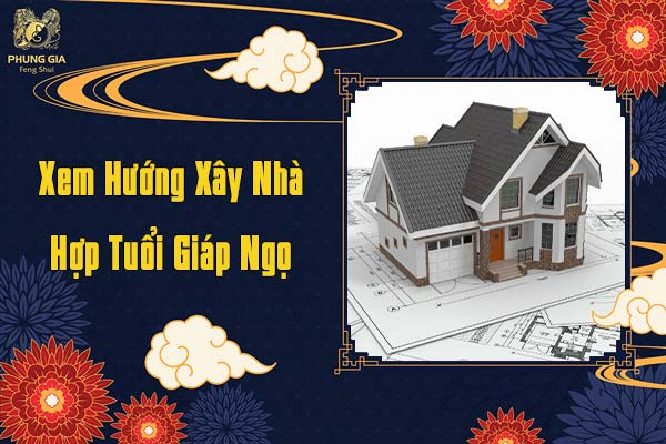 Xem Hướng Xây Nhà Tuổi Giáp Ngọ