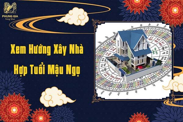 Xem Hướng Xây Nhà Tuổi Mậu Ngọ
