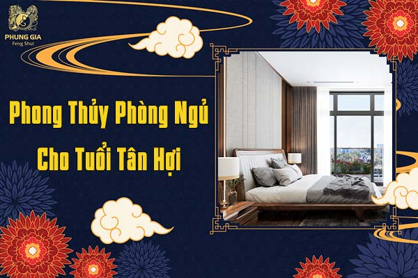 Phong Thủy Phòng Ngủ Cho Tuổi Tân Hợi