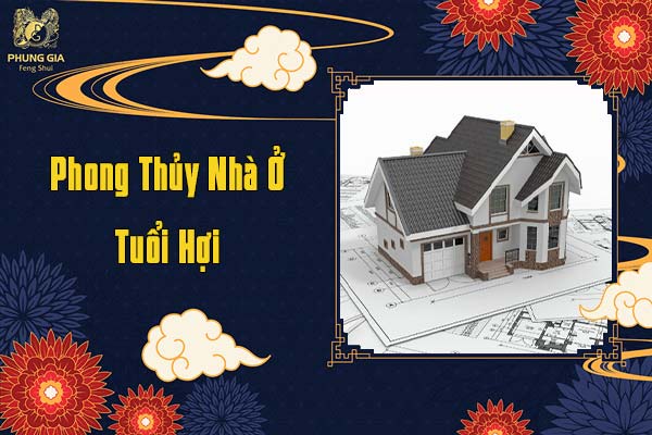 Phong Thủy Nhà Ở Tuổi Hợi