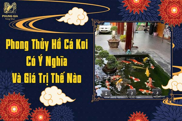 Phong Thủy Hồ Cá Koi Có Ý Nghĩa Và Giá Trị Thế Nào