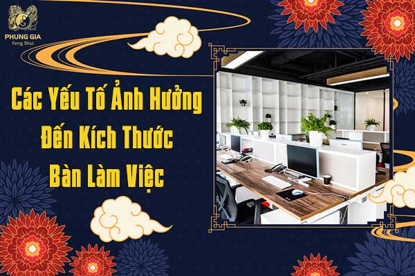 Các Yếu Tố Ảnh Hưởng Đến Kích Thước Bàn Làm Việc