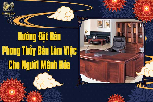 Hướng Đặt Bàn- Phong Thủy Bàn Làm Việc Cho Người Mệnh Hỏa
