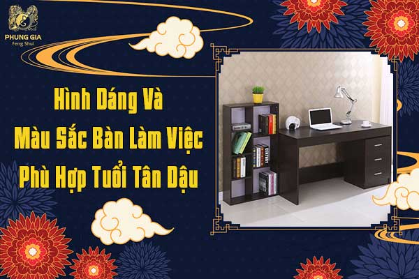 Hình Dáng Và Màu Sắc Bàn Làm Việc Phù Hợp Tuổi Tân Dậu