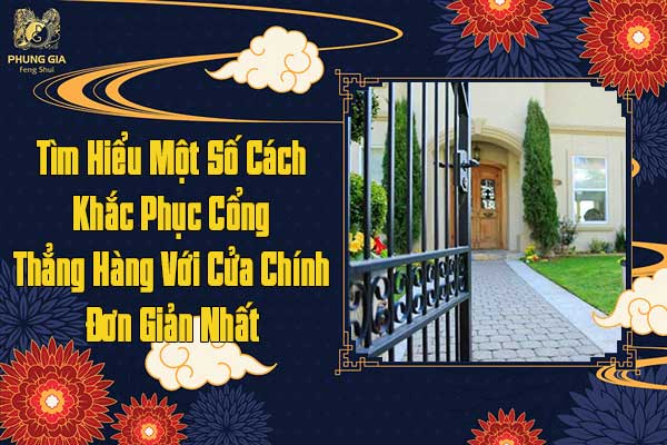 Tìm Hiểu Một Số Cách Khắc Phục Cổng Thẳng Với Cửa Chính Đơn Giản Nhất
