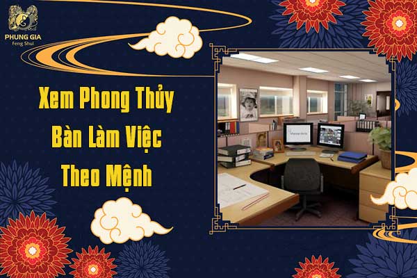 Xem Phong Thủy Bàn Làm Việc Theo Mệnh