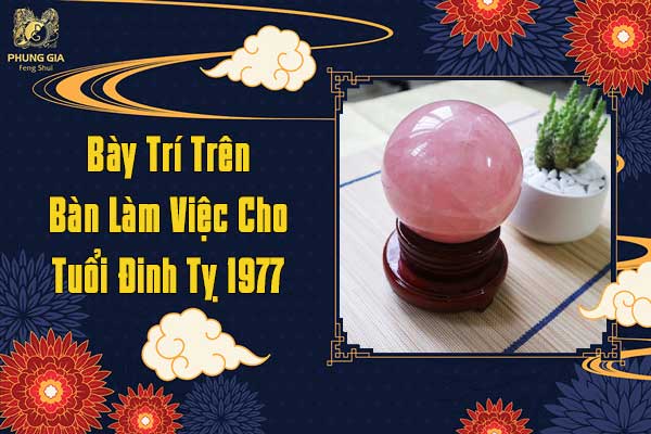 Bày Trí Trên Bàn Làm Việc Cho Tuổi Đinh Tỵ 