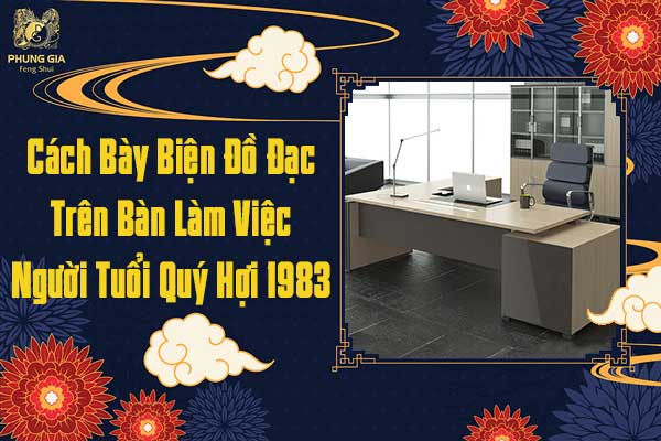 Cách Bày Biện Đồ Đạc Trên Bàn Làm Việc Người Tuổi Quý Hợi