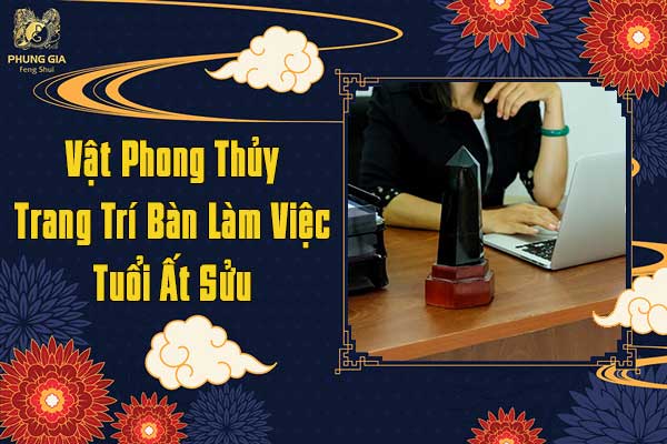 Vật Phẩm Phong Thủy Trang Trí Bàn Làm Việc Tuổi Ất Sửu