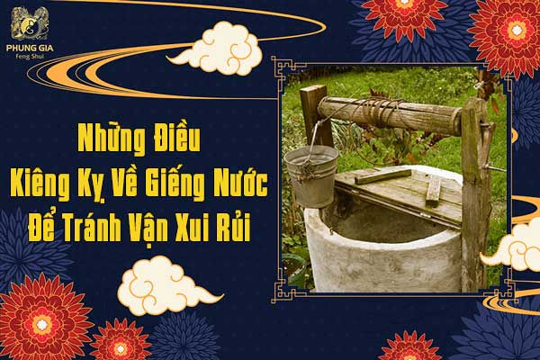 Những Điều Kiêng Kỵ Về Giếng Nước Để Tránh Vận Xui Rủi