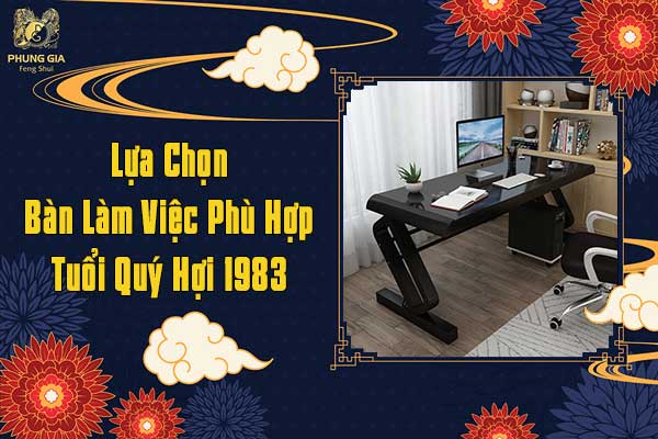 Lựa Chọn Bàn Làm Việc Phù Hợp Tuổi Quý Hợi