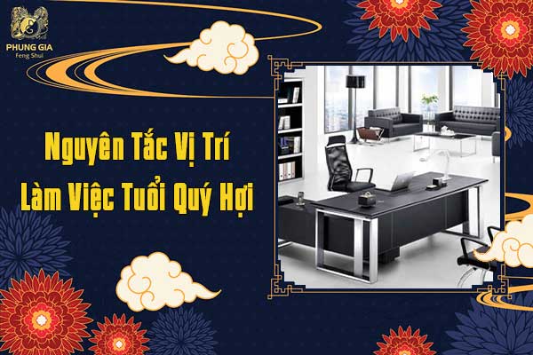 Nguyên Tắc Vị Trí Làm Việc Tuổi Quý Hợi