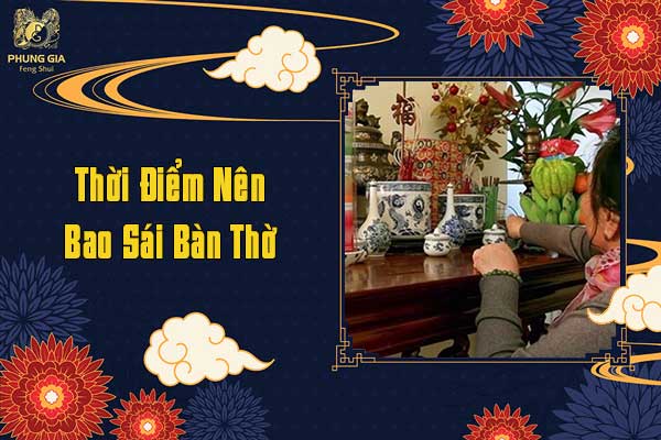 Thời Điểm Nên Bao Sái Bàn Thờ