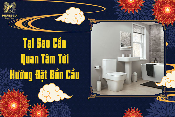 Tại sao cần quan tâm tới hướng đặt bồn cầu