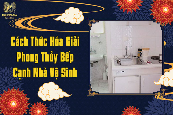 Cách thức hóa giải phong thủy bếp cạnh nhà vệ sinh