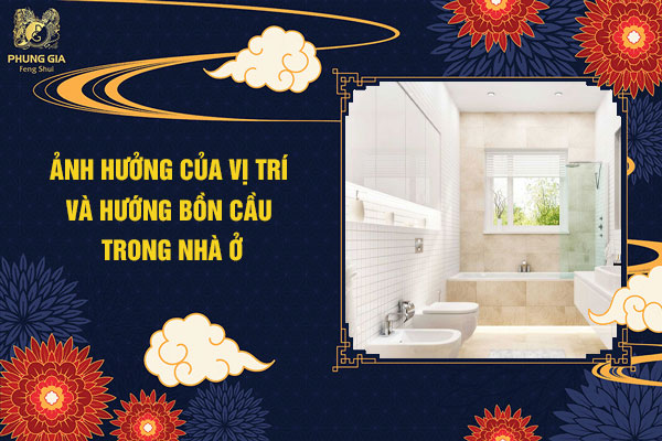 Ảnh Hưởng Của Vị Trí Và Hướng Bồn Cầu Trong Nhà Ở